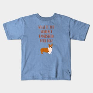 What if you suddenly understood your dog? Kids T-Shirt